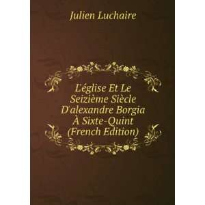   Borgia Ã? Sixte Quint (French Edition) Julien Luchaire Books