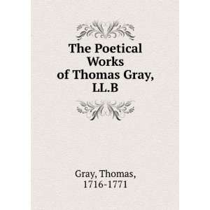   Works of Thomas Gray, LL.B. Thomas, 1716 1771 Gray  Books