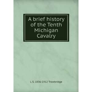   of the Tenth Michigan Cavalry L S. 1836 1912 Trowbridge Books