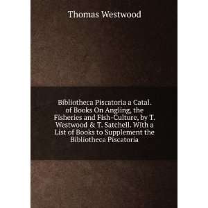 . of Books On Angling, the Fisheries and Fish Culture, by T. Westwood 