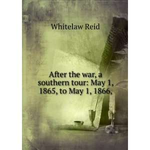   southern tour May 1, 1865, to May 1, 1866, Whitelaw Reid Books