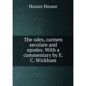   and epodes. With a commentary by E.C. Wickham Horace Horace Books