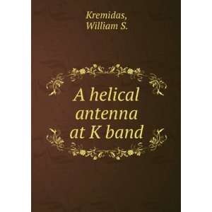  A helical antenna at K band. William S. Kremidas Books