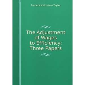   of Wages to Efficiency Three Papers. Frederick Winslow Taylor Books