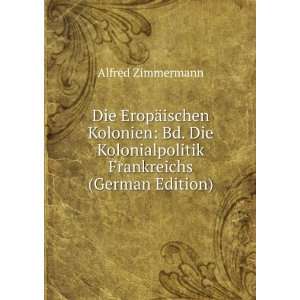   Kolonialpolitik Frankreichs (German Edition) Alfred Zimmermann Books