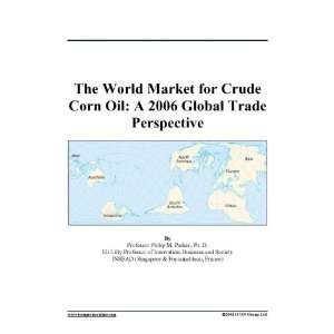  The World Market for Crude Corn Oil A 2006 Global Trade 