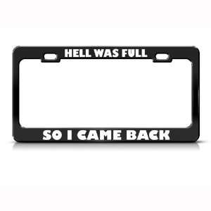 Hell Was Full So I Came Back Humor Funny Metal license plate frame Tag 