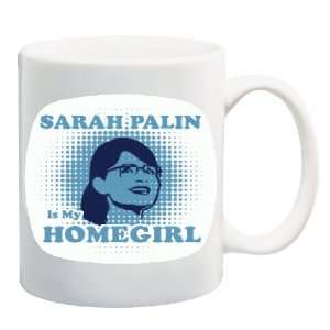 SARAH PALIN IS MY HOMEGIRL Mug Coffee Cup 11 oz