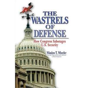  Wastrels of Defense How Congress Sabotages U.S. Security 
