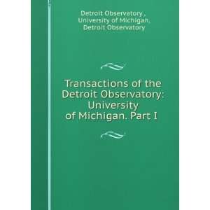 the Detroit Observatory University of Michigan. Part I . University 