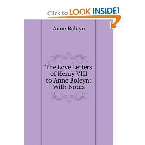   Letters of Henry VIII to Anne Boleyn With Notes Anne Boleyn Books