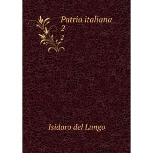  Patria italiana. 2 Isidoro del, 1841 1927 Lungo Books