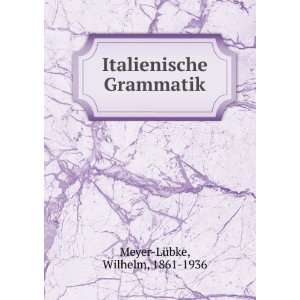  Italienische Grammatik Wilhelm, 1861 1936 Meyer LÃ¼bke 