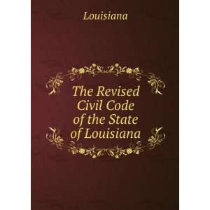    The Revised Civil Code of the State of Louisiana Louisiana Books
