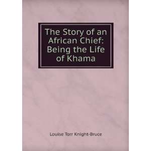   Chief Being the Life of Khama Louise Torr Knight Bruce Books