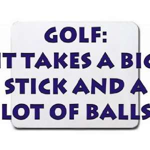  Golf It takes a big stick and a lot of balls Mousepad 