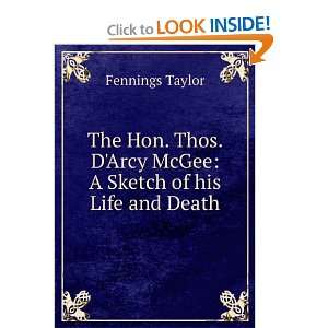 The Hon. Thos. DArcy McGee A Sketch of his Life and 
