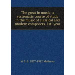   music of classical and modern composers. 1st  year W S. B. 1837 1912