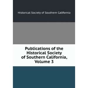 of the Historical Society of Southern California, Volume 3 Historical 