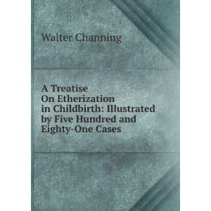   by Five Hundred and Eighty One Cases Walter Channing Books
