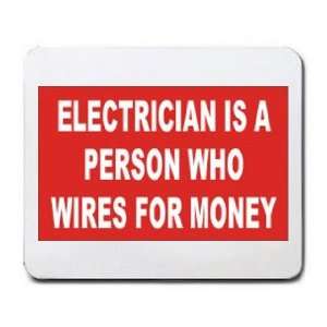  ELECTRICIAN IS A PERSON WHO WIRES FOR MONEY Mousepad