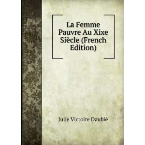  La Femme Pauvre Au Xixe SiÃ¨cle (French Edition) Julie 