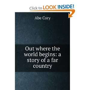   Out where the world begins a story of a far country Abe Cory Books