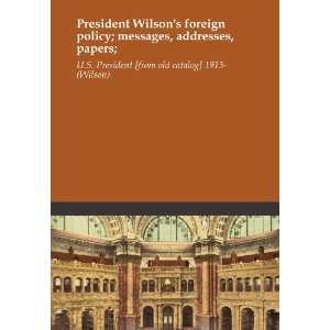  President Wilsons foreign policy; messages, addresses 