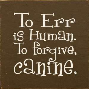  To Err Is Human. To Forgive, Canine. Wooden Sign