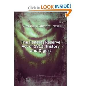  The Federal Reserve Act of 1913 History and Digest 