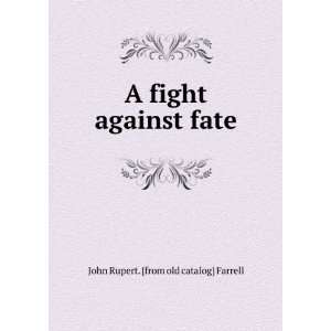  fight against fate John Rupert. [from old catalog] Farrell Books