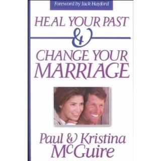 Heal Your Past and Change Your Marriage by Paul McGuire and Kristina 