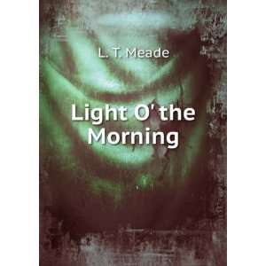  Light O the Morning (Large Print Edition) L. T. Meade 