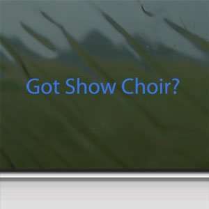  Got Show Choir? Blue Decal Glee Club Singing Car Blue 