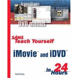 Sams Teach Yourself iMovie and iDVD in 24 Hours by Todd Kelsey (Jul 3 