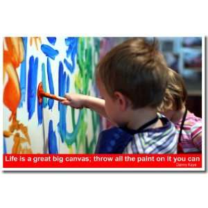  Life is a Great Big Canvas; Throw All the Paint On It You 