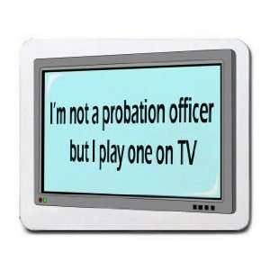   not a probation officer but I play one on TV Mousepad
