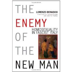  The Enemy of the New Man Homosexuality in Fascist Italy 
