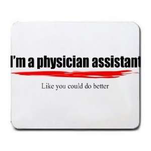  Im a physician assistant Like you could do better 