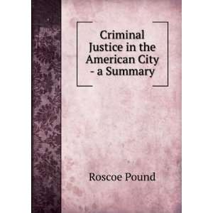  Criminal Justice in the American City   a Summary Roscoe 