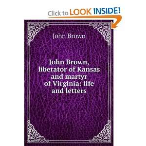  John Brown, liberator of Kansas and martyr of Virginia life 