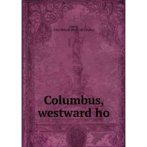   Columbus, westward ho Alice Merrill. [from old catalog] Horne Books