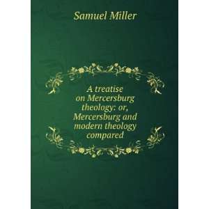   theology or, Mercersburg and modern theology compared Samuel Miller