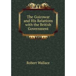   and His Relations with the British Government Robert Wallace Books