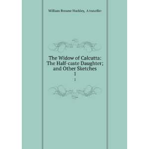  The Widow of Calcutta The Half caste Daughter; and Other 