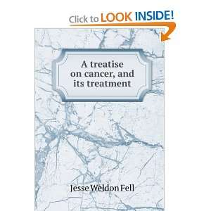   Cancer, and Its Treatment. And Its Treatment Jesse Weldon Fell