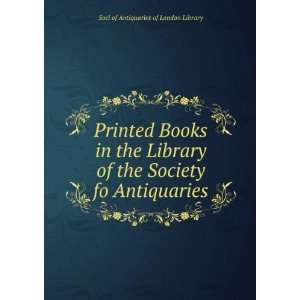 Printed Books in the Library of the Society fo Antiquaries 