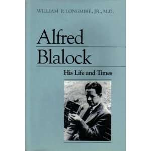 Alfred Blalock His Life and Times
