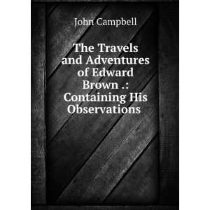   of Edward Brown . Containing His Observations . John Campbell Books