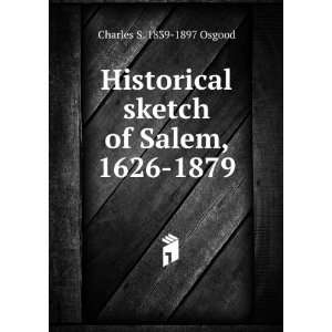   sketch of Salem, 1626 1879 Charles S. 1839 1897 Osgood Books